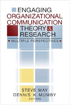 Engaging Organizational Communication Theory and Research: Multiple Perspectives - May, Steve (Editor), and Mumby, Dennis K (Editor)