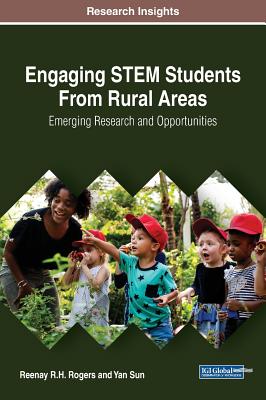 Engaging STEM Students From Rural Areas: Emerging Research and Opportunities - Rogers, Reenay R H, and Sun, Yan
