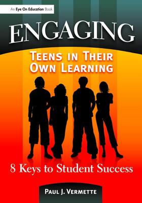 Engaging Teens in Their Own Learning: 8 Keys to Student Success - Vermette, Paul