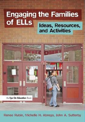Engaging the Families of ELLs: Ideas, Resources, and Activities - Rubin, Renee, and Sutterby, John