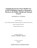 Engaging the Private-Sector Health Care System in Building Capacity to Respond to Threats to the Public's Health and National Security: Proceedings of a Workshop