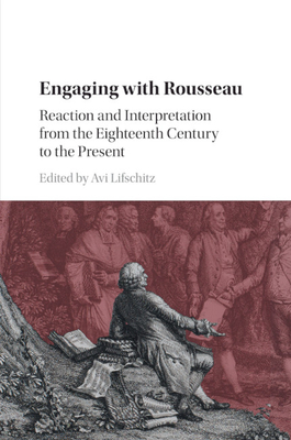 Engaging with Rousseau: Reaction and Interpretation from the Eighteenth Century to the Present - Lifschitz, Avi (Editor)