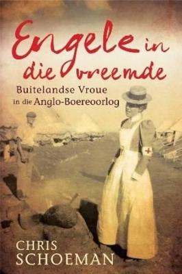 Engele in Die Vreemde: Buitelandse Vroue in Die Anglo-Boereoorlog - Schoeman, Chris