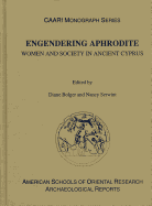 Engendering Aphrodite: Women and Society in Ancient Cyprus