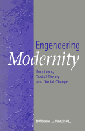 Engendering Modernity: Feminism, Social Theory and Social Change