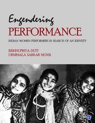 Engendering Performance: Indian Women Performers in Search of an Identity - Dutt, Bishnupriya, and Munsi, Urmimala Sarkar