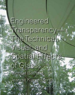 Engineered Transparency: The Technical, Visual, and Spatial Effects of Glass - Bell, Michael (Editor), and Kim, Jeannie (Editor)
