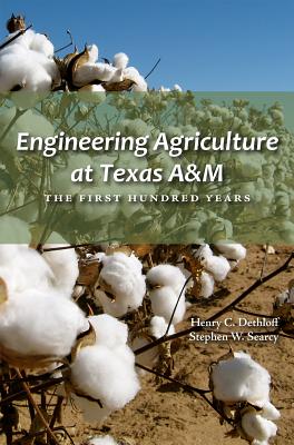 Engineering Agriculture at Texas A&m: The First Hundred Years - Dethloff, Henry C, Dr., PhD, and Searcy, Stephen W