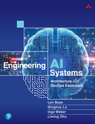 Engineering AI Systems: Architecture and Devops Essentials - Bass, Len, and Lu, Qinghua, and Weber, Ingo