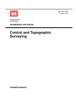 Engineering and Design: Control and Topographic Surveying (Engineer Manual EM 1110-1-1005) - Us Army Corps of Engineers