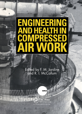 Engineering and Health in Compressed Air Work - Jardine, F M (Editor), and McCallum, R I (Editor)