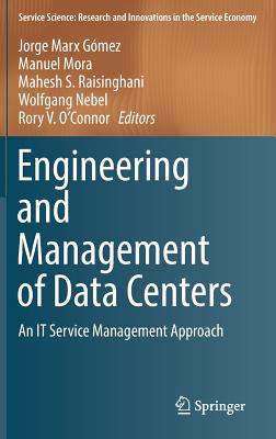 Engineering and Management of Data Centers: An It Service Management Approach - Marx Gmez, Jorge (Editor), and Mora, Manuel (Editor), and Raisinghani, Mahesh S (Editor)