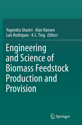 Engineering and Science of Biomass Feedstock Production and Provision - Shastri, Yogendra (Editor), and Hansen, Alan (Editor), and Rodrguez, Luis (Editor)