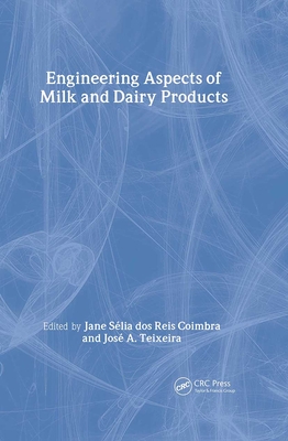 Engineering Aspects of Milk and Dairy Products - Selia Dos Reis Coimbra, Jane (Editor), and Teixeira, Jose A (Editor)