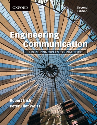 Engineering Communication: From Principles to Practice, 2e - Irish, Robert, and Weiss, Peter