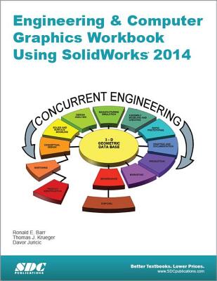 Engineering & Computer Graphics Workbook Using Solidworks 2014 - Barr, Ronald E, and Juricic, Davor, and Krueger, Thomas J