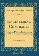 Engineering Contracts: A Lecture Delivered in the Spring of 1905 to Students of Engineering (Classic Reprint)