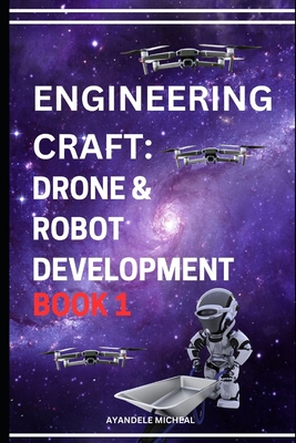 Engineering Craft: Robot and Drone Development Book 1. - Ayandele, Micheal
