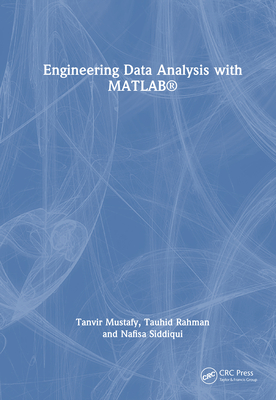 Engineering Data Analysis with MATLAB(R) - Mustafy, Tanvir, and Rahman, Tauhid, and Siddiqui, Nafisa