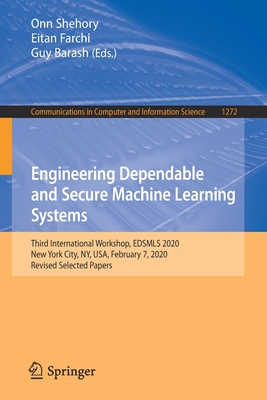 Engineering Dependable and Secure Machine Learning Systems: Third International Workshop, Edsmls 2020, New York City, Ny, Usa, February 7, 2020, Revised Selected Papers - Shehory, Onn (Editor), and Farchi, Eitan (Editor), and Barash, Guy (Editor)