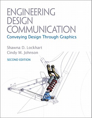 Engineering Design Communications: Conveying Design Through Graphics - Lockhart, Shawna E., and Johnson, Cindy