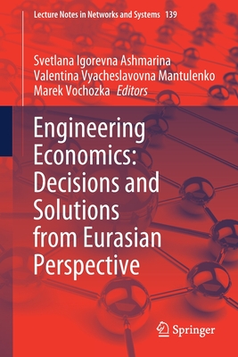 Engineering Economics: Decisions and Solutions from Eurasian Perspective - Ashmarina, Svetlana Igorevna (Editor), and Mantulenko, Valentina Vyacheslavovna (Editor), and Vochozka, Marek (Editor)