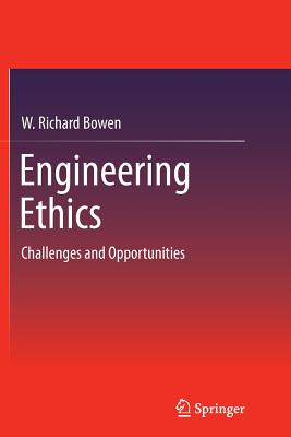 Engineering Ethics: Challenges and Opportunities - Bowen, W Richard