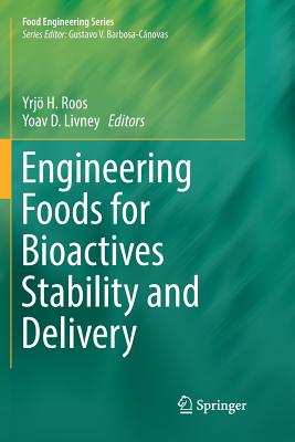 Engineering Foods for Bioactives Stability and Delivery - Roos, Yrj H (Editor), and Livney, Yoav D (Editor)