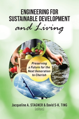 Engineering for Sustainable Development and Living: Preserving a Future for the Next Generation to Cheris - Stagner, Jacqueline A (Editor), and Ting, David S-K (Editor)