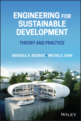 Engineering for Sustainable Development: Theory and Practice - Biswas, Wahidul K., and John, Michele