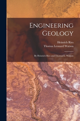 Engineering Geology: By Heinrich Ries and Thomas L. Watson - Watson, Thomas Leonard, and Ries, Heinrich