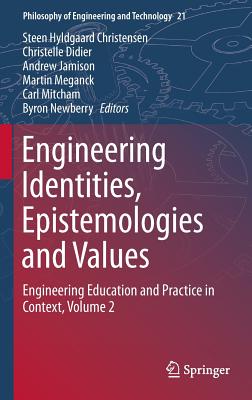 Engineering Identities, Epistemologies and Values: Engineering Education and Practice in Context, Volume 2 - Christensen, Steen Hyldgaard (Editor), and Didier, Christelle (Editor), and Jamison, Andrew (Editor)