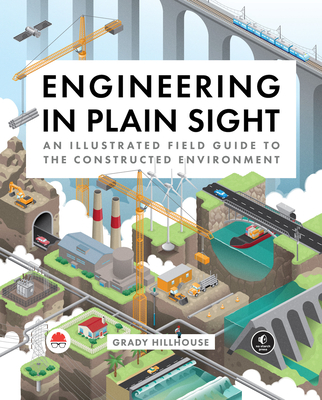 Engineering in Plain Sight: An Illustrated Field Guide to the Constructed Environment - Hillhouse, Grady
