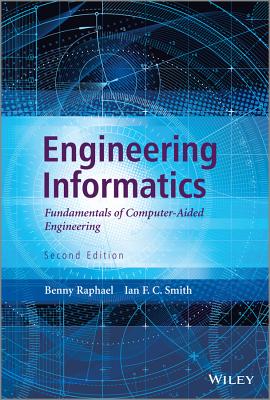 Engineering Informatics: Fundamentals of Computer-Aided Engineering - Raphael, Benny, and Smith, Ian F. C.