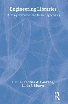 Engineering Libraries: Building Collections and Delivering Services - Conkling, Thomas W, and Musser, Linda R