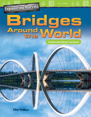 Engineering Marvels: Bridges Around the World: Understanding Fractions - Wallace, Elise