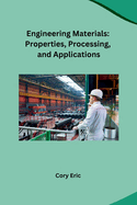 Engineering Materials: Properties, Processing, and Applications