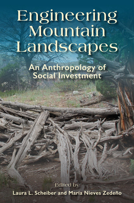 Engineering Mountain Landscapes: An Anthropology of Social Investment - Scheiber, Laura L (Editor), and Zedeno, Maria N (Editor)