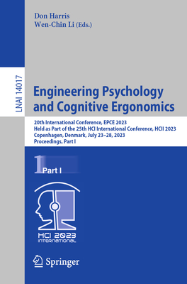 Engineering Psychology and Cognitive Ergonomics: 20th International Conference, EPCE 2023, Held as Part of the 25th HCI International Conference, HCII 2023, Copenhagen, Denmark, July 23-28, 2023, Proceedings, Part I - Harris, Don (Editor), and Li, Wen-Chin (Editor)