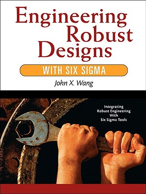 Engineering Robust Designs with Six Sigma (paperback) - Wang, John X.