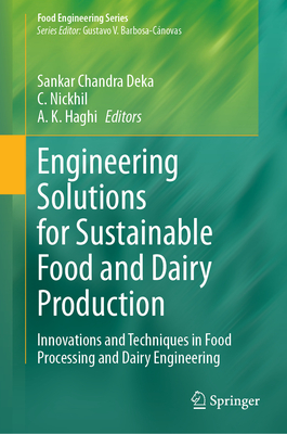 Engineering Solutions for Sustainable Food and Dairy Production: Innovations and Techniques in Food Processing and Dairy Engineering - Chandra Deka, Sankar (Editor), and Nickhil, C (Editor), and Haghi, A K (Editor)
