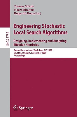 Engineering Stochastic Local Search Algorithms. Designing, Implementing and Analyzing Effective Heuristics: International Workshop, Sls 2009, Brussels, Belgium, September 3-5, 2009, Proceedings - Sttzle, Thomas (Editor), and Birattari, Mauro (Editor), and Hoos, Holger H (Editor)