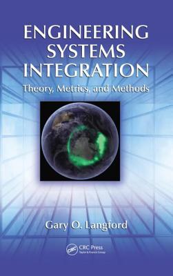 Engineering Systems Integration: Theory, Metrics, and Methods - Langford, Gary O