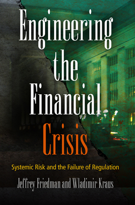 Engineering the Financial Crisis: Systemic Risk and the Failure of Regulation - Friedman, Jeffrey, and Kraus, Wladimir