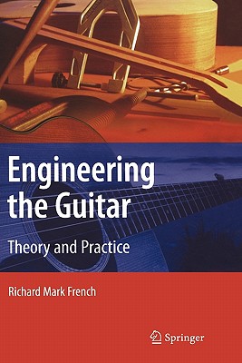 Engineering the Guitar: Theory and Practice - French, Richard Mark