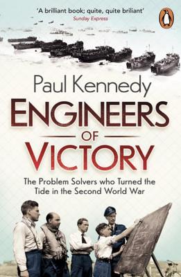 Engineers of Victory: The Problem Solvers Who Turned the Tide in the Second World War - Kennedy, Paul