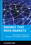 Engines That Move Markets: Technology Investing from Railroads to the Internet and Beyond