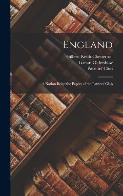 England: A Nation Being the Papers of the Patriots' Club - Chesterton, G K, and Oldershaw, Lucian, and Patriots' Club (Creator)