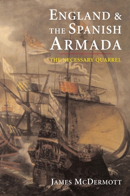 England and the Spanish Armada: The Necessary Quarrel - McDermott, James, Mr.