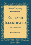 England Illustrated: With Pen and Pencil (Classic Reprint)